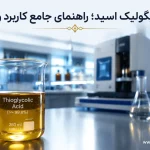 تیوگلیکولیک اسید چیست؟ راهنمای کامل ویژگی‌ها و کاربردها